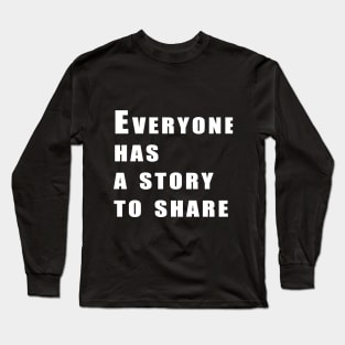 Everyone has a story to share Long Sleeve T-Shirt